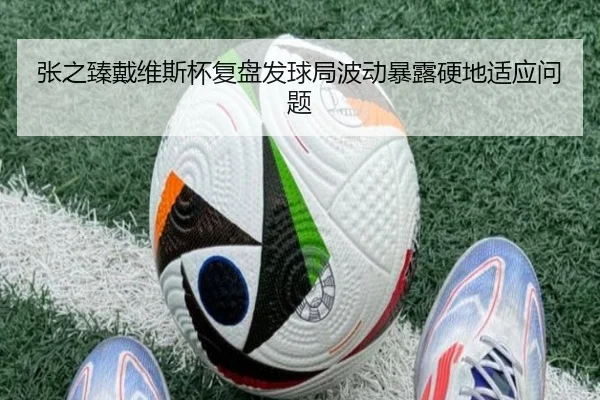 张之臻戴维斯杯复盘发球局波动暴露硬地适应问题